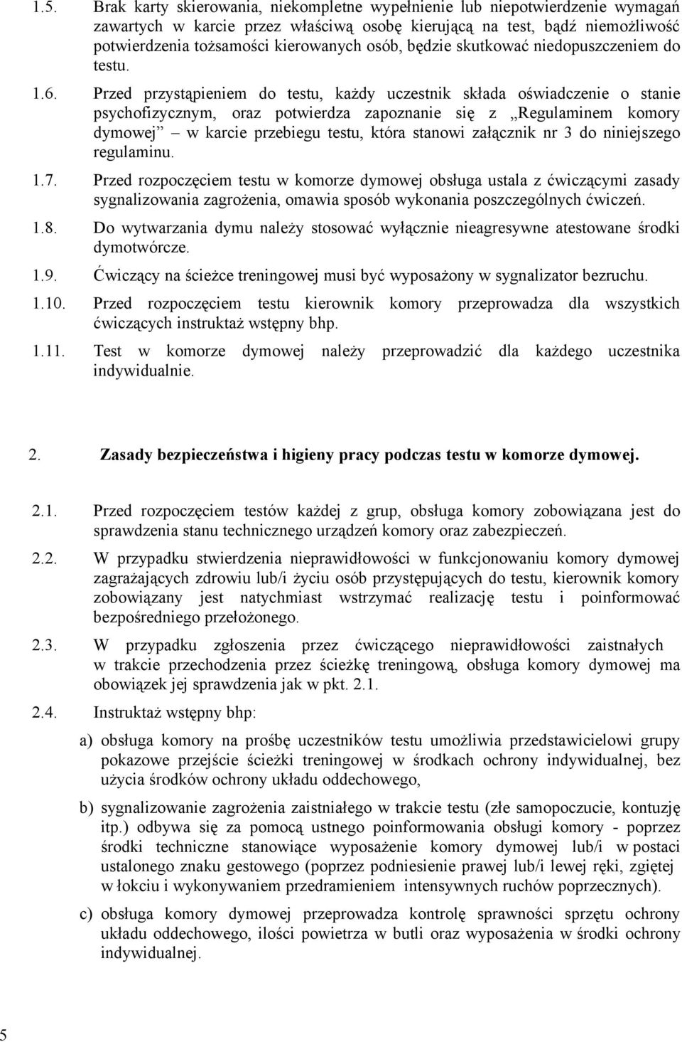 Przed przystąpieniem do testu, każdy uczestnik składa oświadczenie o stanie psychofizycznym, oraz potwierdza zapoznanie się z Regulaminem komory dymowej w karcie przebiegu testu, która stanowi