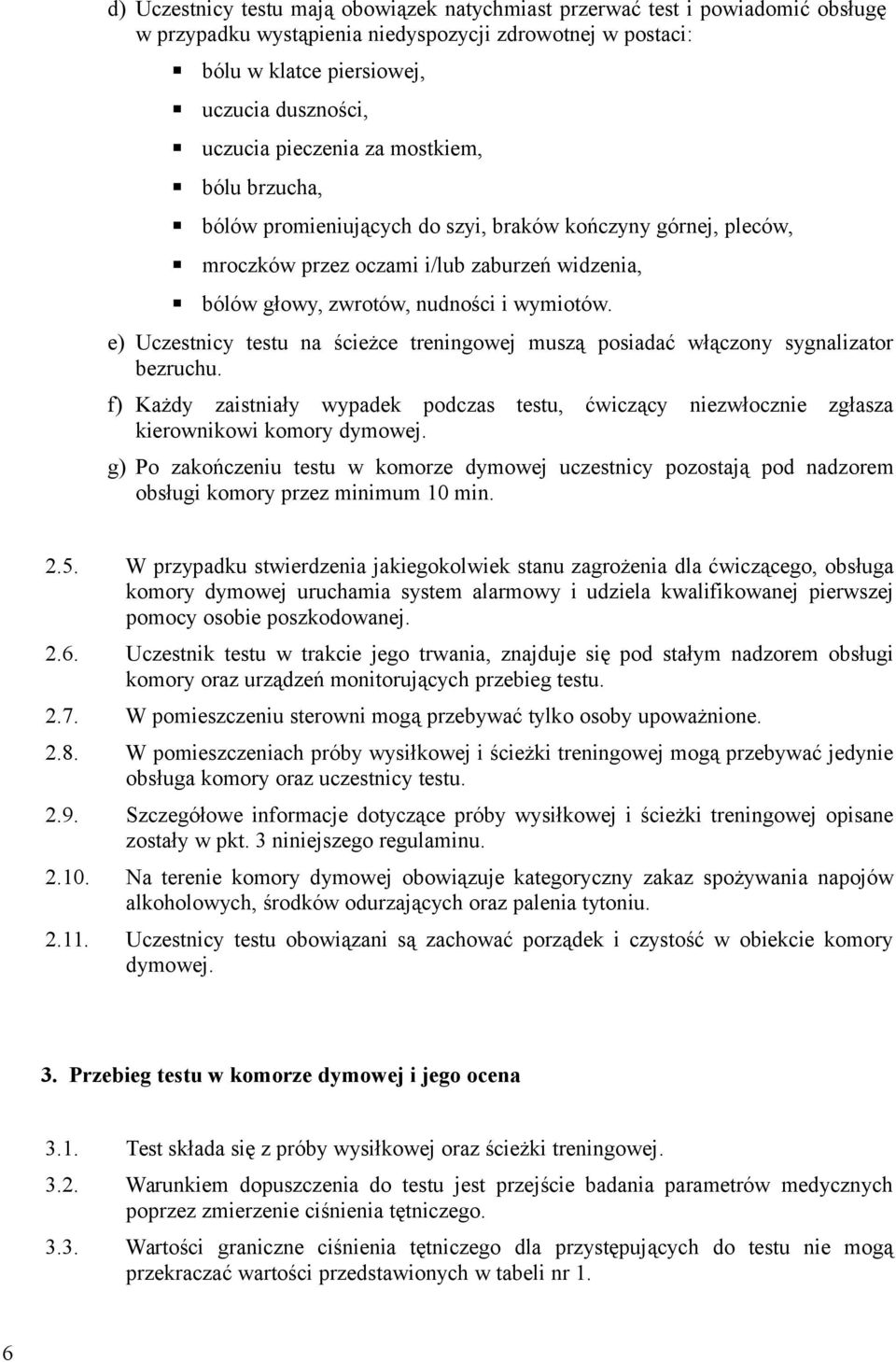 e) Uczestnicy testu na ścieżce treningowej muszą posiadać włączony sygnalizator bezruchu. f) Każdy zaistniały wypadek podczas testu, ćwiczący niezwłocznie zgłasza kierownikowi komory dymowej.