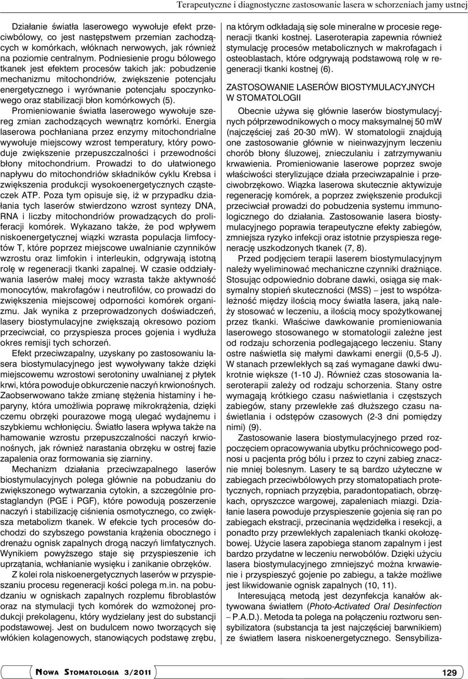 Podniesienie progu bólowego tkanek jest efektem procesów takich jak: pobudzenie mechanizmu mitochondriów, zwiększenie potencjału energetycznego i wyrównanie potencjału spoczynkowego oraz stabilizacji