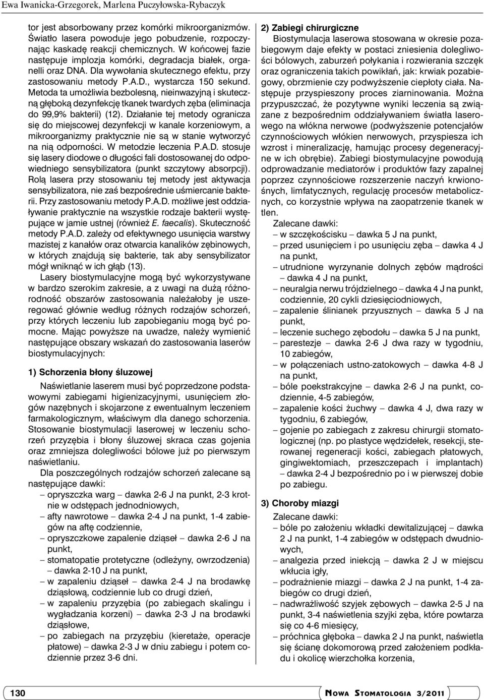 Metoda ta umożliwia bezbolesną, nieinwazyjną i skuteczną głęboką dezynfekcję tkanek twardych zęba (eliminacja do 99,9% bakterii) (12).