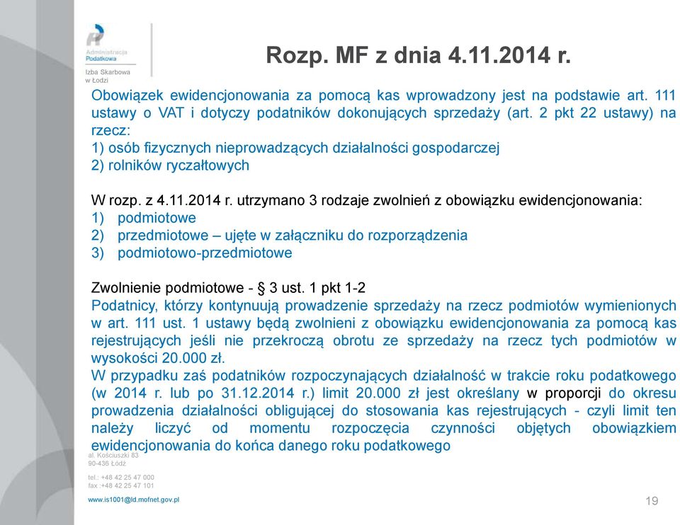 utrzymano 3 rodzaje zwolnień z obowiązku ewidencjonowania: 1) podmiotowe 2) przedmiotowe ujęte w załączniku do rozporządzenia 3) podmiotowo-przedmiotowe Zwolnienie podmiotowe - 3 ust.