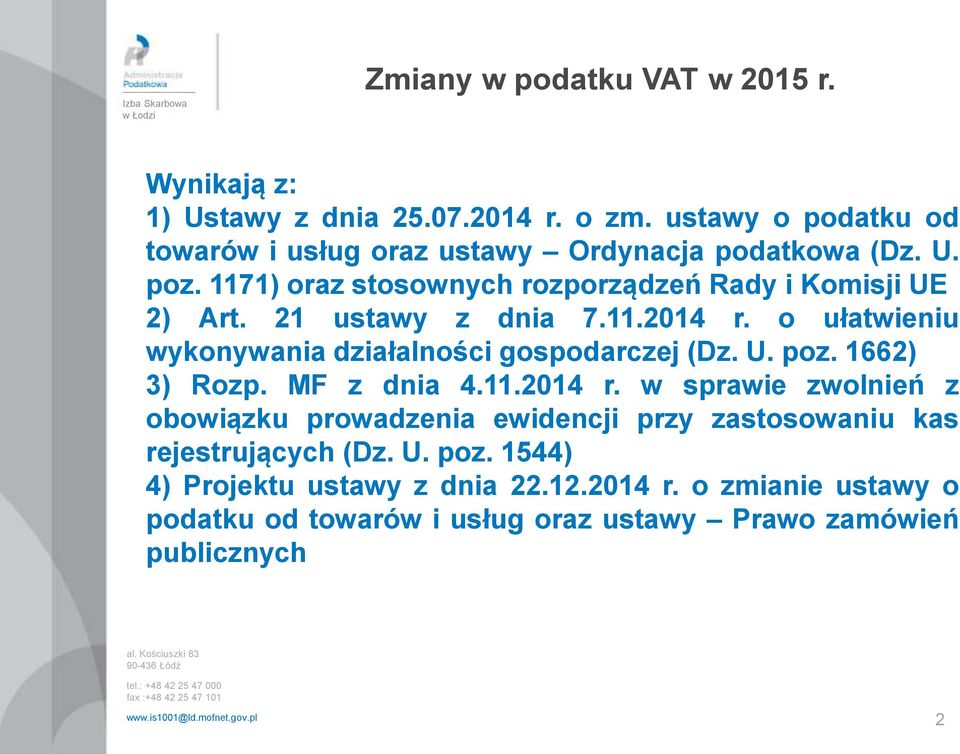 21 ustawy z dnia 7.11.2014 r. o ułatwieniu wykonywania działalności gospodarczej (Dz. U. poz. 1662) 3) Rozp. MF z dnia 4.11.2014 r. w sprawie zwolnień z obowiązku prowadzenia ewidencji przy zastosowaniu kas rejestrujących (Dz.