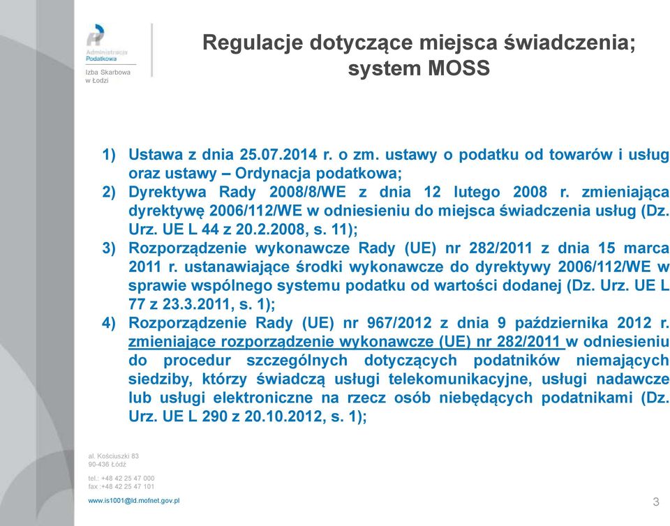 zmieniająca dyrektywę 2006/112/WE w odniesieniu do miejsca świadczenia usług (Dz. Urz. UE L 44 z 20.2.2008, s. 11); 3) Rozporządzenie wykonawcze Rady (UE) nr 282/2011 z dnia 15 marca 2011 r.