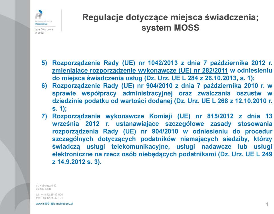 1); 6) Rozporządzenie Rady (UE) nr 904/2010 z dnia 7 października 2010 r. w sprawie współpracy administracyjnej oraz zwalczania oszustw w dziedzinie podatku od wartości dodanej (Dz. Urz.