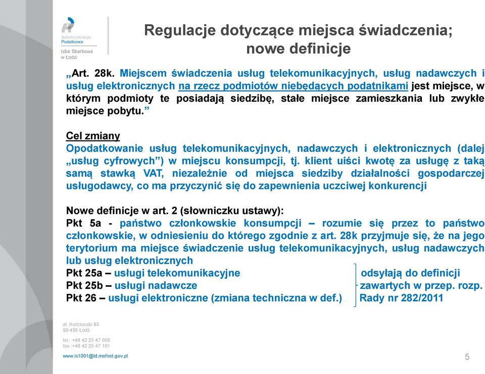 miejsce zamieszkania lub zwykłe miejsce pobytu. Cel zmiany Opodatkowanie usług telekomunikacyjnych, nadawczych i elektronicznych (dalej usług cyfrowych ) w miejscu konsumpcji, tj.