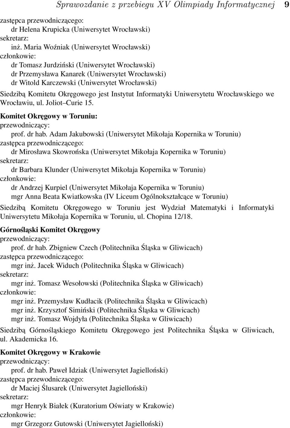 Komitetu Okręgowego jest Instytut Informatyki Uniwersytetu Wrocławskiego we Wrocławiu, ul. Joliot Curie 15. Komitet Okręgowy w Toruniu: przewodniczący: prof. dr hab.