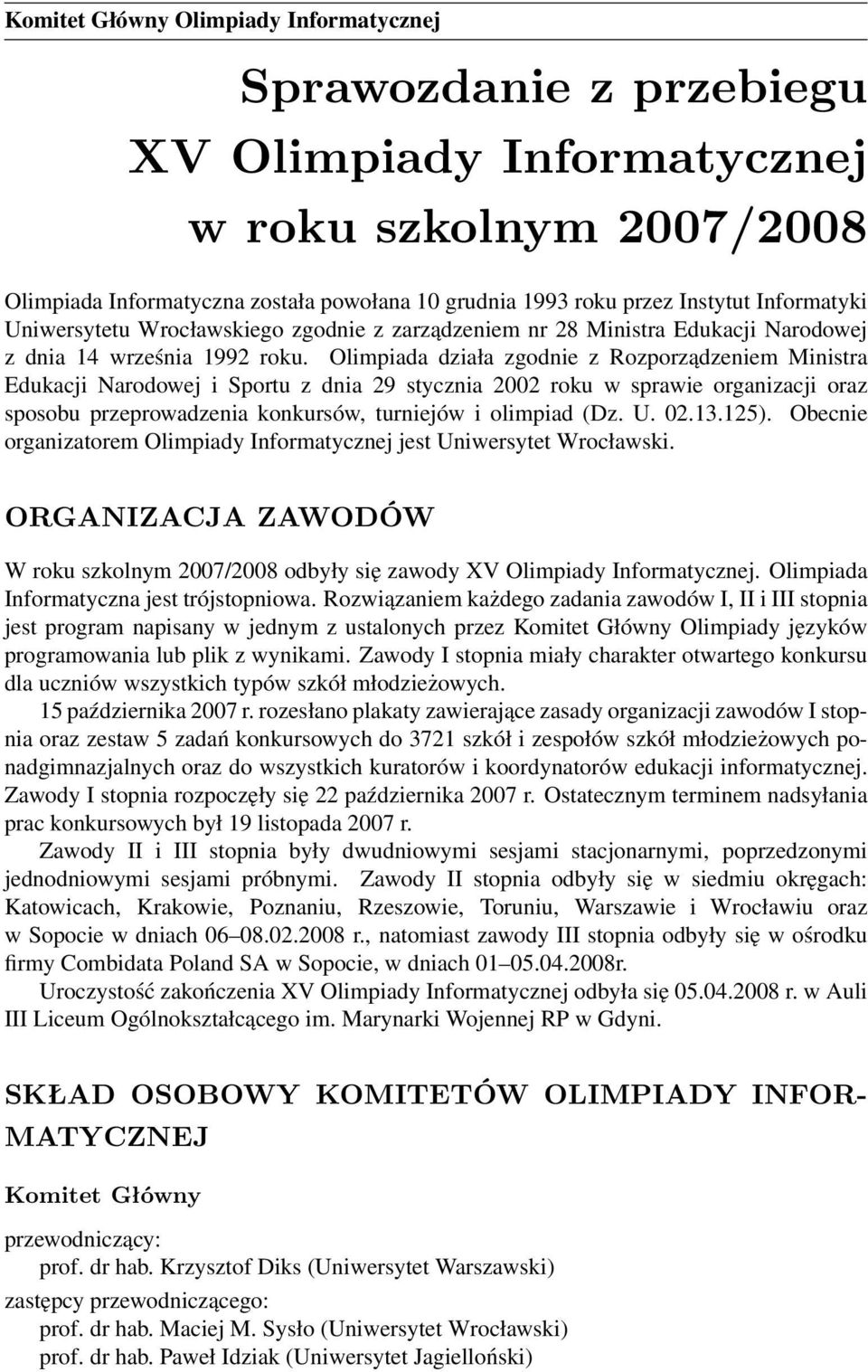 Olimpiada działa zgodnie z Rozporządzeniem Ministra Edukacji Narodowej i Sportu z dnia 29 stycznia 2002 roku w sprawie organizacji oraz sposobu przeprowadzenia konkursów, turniejów i olimpiad (Dz. U.