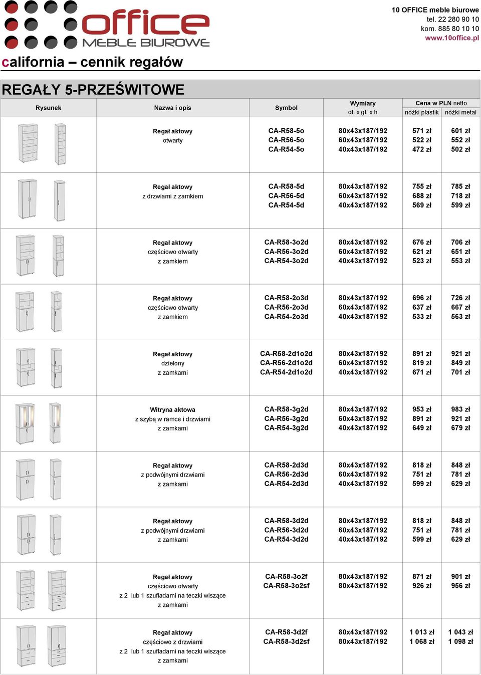 80x43x187/192 755 zł 785 zł CA-R56-5d 60x43x187/192 688 zł 718 zł CA-R54-5d 40x43x187/192 569 zł 599 zł Regał aktowy CA-R58-3o2d 80x43x187/192 676 zł 706 zł częściowo CA-R56-3o2d 60x43x187/192 621 zł