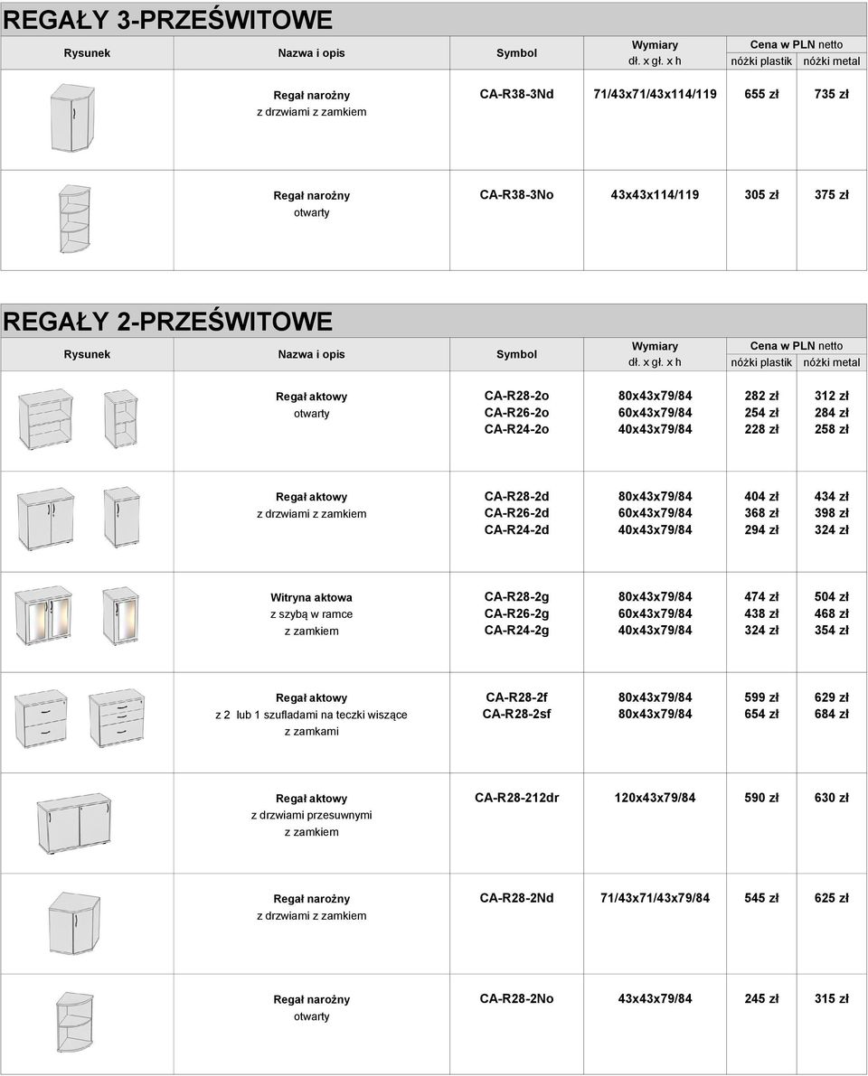 324 zł Witryna aktowa CA-R28-2g 80x43x79/84 474 zł 504 zł z szybą w ramce CA-R26-2g 60x43x79/84 438 zł 468 zł CA-R24-2g 40x43x79/84 324 zł 354 zł Regał aktowy CA-R28-2f 80x43x79/84 599 zł 629 zł