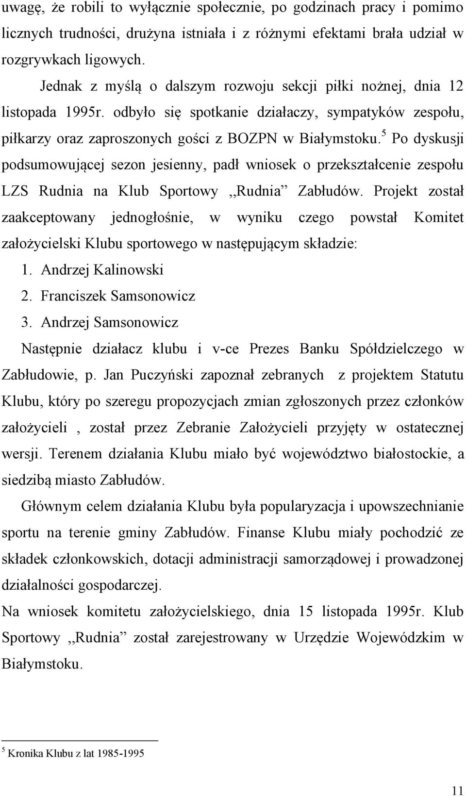 5 Po dyskusji podsumowującej sezon jesienny, padł wniosek o przekształcenie zespołu LZS Rudnia na Klub Sportowy,,Rudnia Zabłudów.
