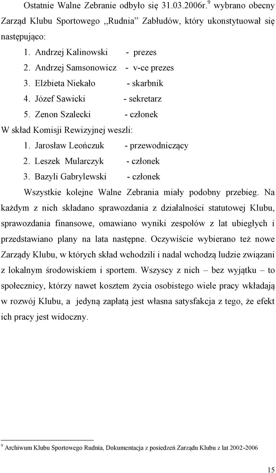 Leszek Mularczyk - członek 3. Bazyli Gabrylewski - członek Wszystkie kolejne Walne Zebrania miały podobny przebieg.