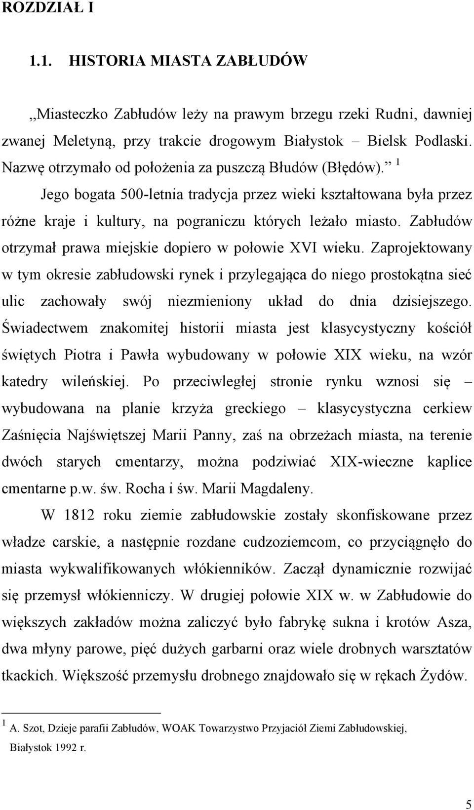 Zabłudów otrzymał prawa miejskie dopiero w połowie XVI wieku.