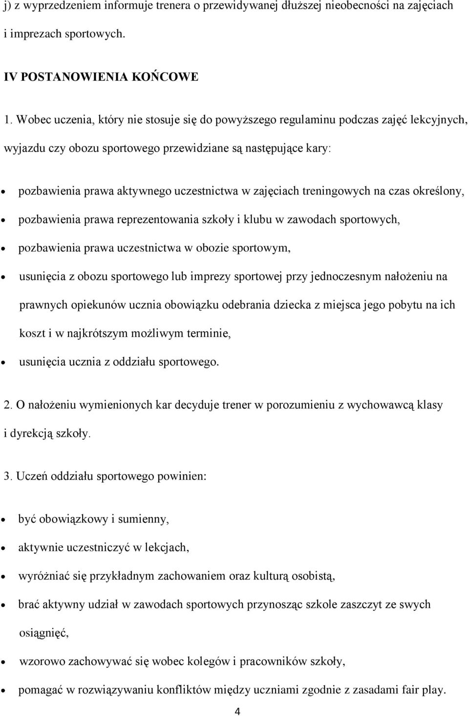 zajęciach treningowych na czas określony, pozbawienia prawa reprezentowania szkoły i klubu w zawodach sportowych, pozbawienia prawa uczestnictwa w obozie sportowym, usunięcia z obozu sportowego lub