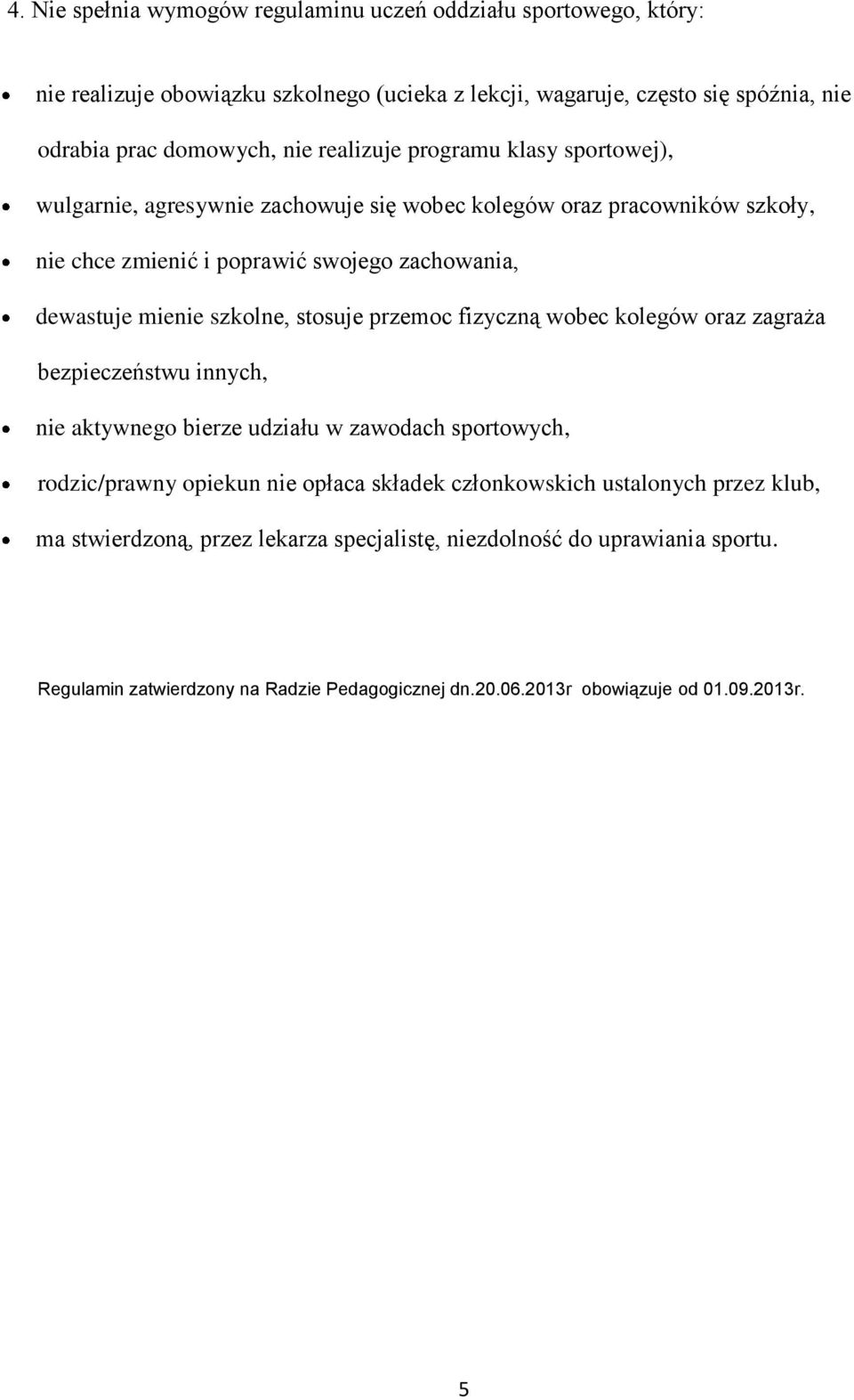 szkolne, stosuje przemoc fizyczną wobec kolegów oraz zagraża bezpieczeństwu innych, nie aktywnego bierze udziału w zawodach sportowych, rodzic/prawny opiekun nie opłaca składek