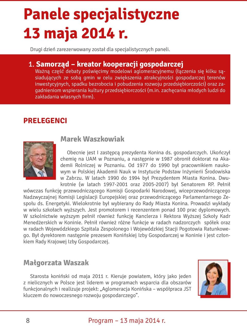 Samorząd kreator kooperacji gospodarczej Ważną część debaty poświęcimy modelowi aglomeracyjnemu (łączenia się kilku sąsiadujących ze sobą gmin w celu zwiększenia atrakcyjności gospodarczej terenów