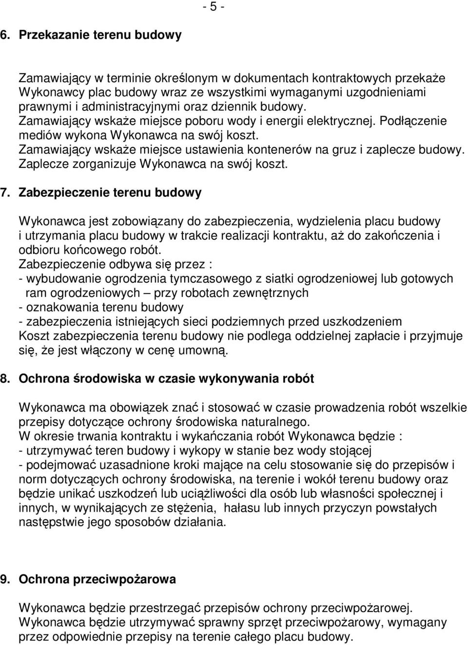 dziennik budowy. Zamawiający wskaŝe miejsce poboru wody i energii elektrycznej. Podłączenie mediów wykona Wykonawca na swój koszt.