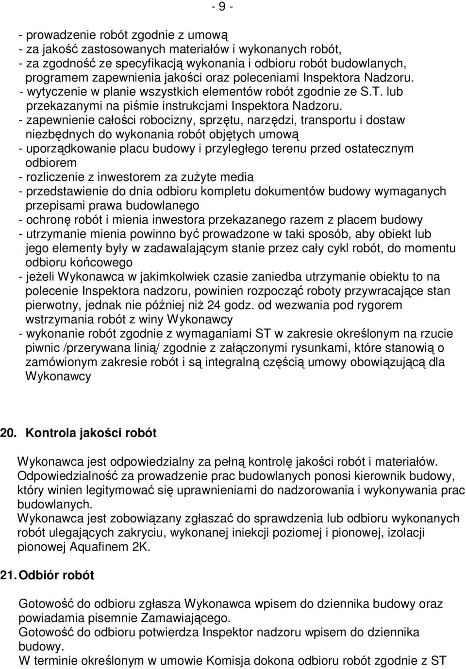 - zapewnienie całości robocizny, sprzętu, narzędzi, transportu i dostaw niezbędnych do wykonania robót objętych umową - uporządkowanie placu budowy i przyległego terenu przed ostatecznym odbiorem -