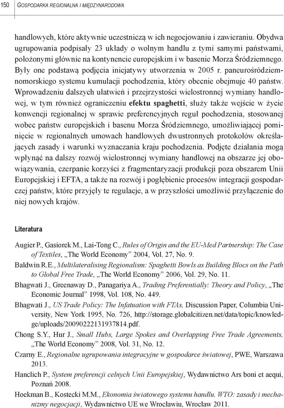 Były one podstawą podjęcia inicjatywy utworzenia w 2005 r. paneurośródziemnomorskiego systemu kumulacji pochodzenia, który obecnie obejmuje 40 państw.