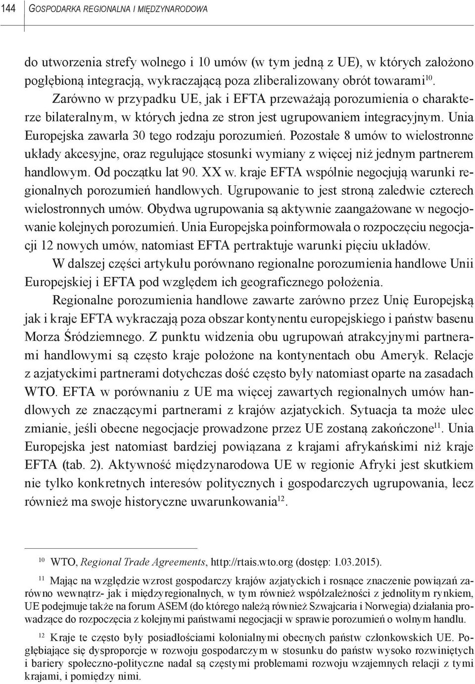 Pozostałe 8 umów to wielostronne układy akcesyjne, oraz regulujące stosunki wymiany z więcej niż jednym partnerem handlowym. Od początku lat 90. XX w.