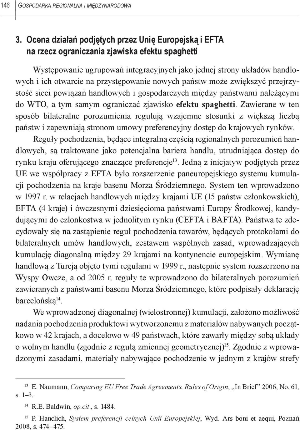 przystępowanie nowych państw może zwiększyć przejrzystość sieci powiązań handlowych i gospodarczych między państwami należącymi do WTO, a tym samym ograniczać zjawisko efektu spaghetti.