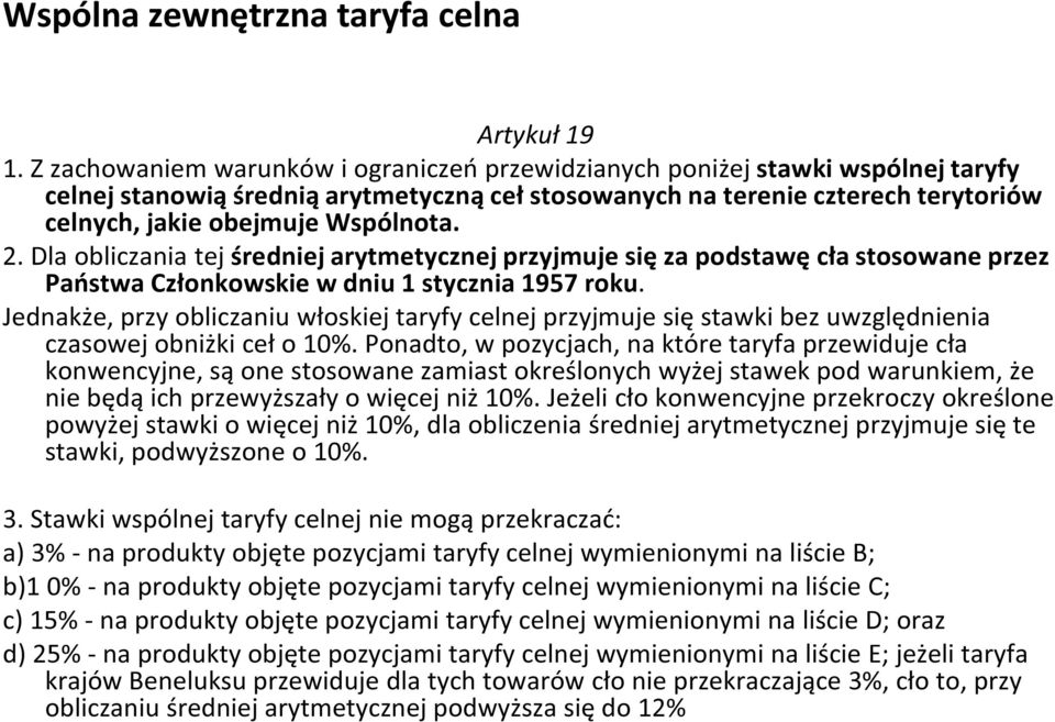 2. Dla obliczania tej średniej arytmetycznej przyjmuje się za podstawę cła stosowane przez Państwa Członkowskie w dniu 1 stycznia 1957 roku.