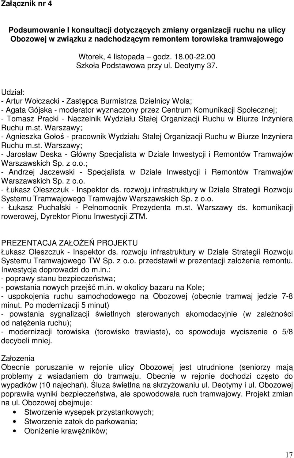 Udział: - Artur Wołczacki - Zastępca Burmistrza Dzielnicy Wola; - Agata Gójska - moderator wyznaczony przez Centrum Komunikacji Społecznej; - Tomasz Pracki - Naczelnik Wydziału Stałej Organizacji