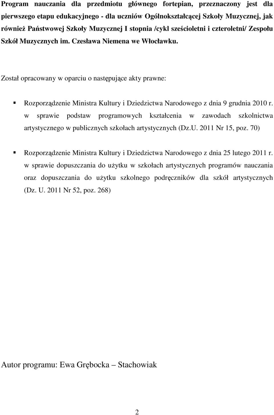 Został opracowany w oparciu o następujące akty prawne: Rozporządzenie Ministra Kultury i Dziedzictwa Narodowego z dnia 9 grudnia 2010 r.