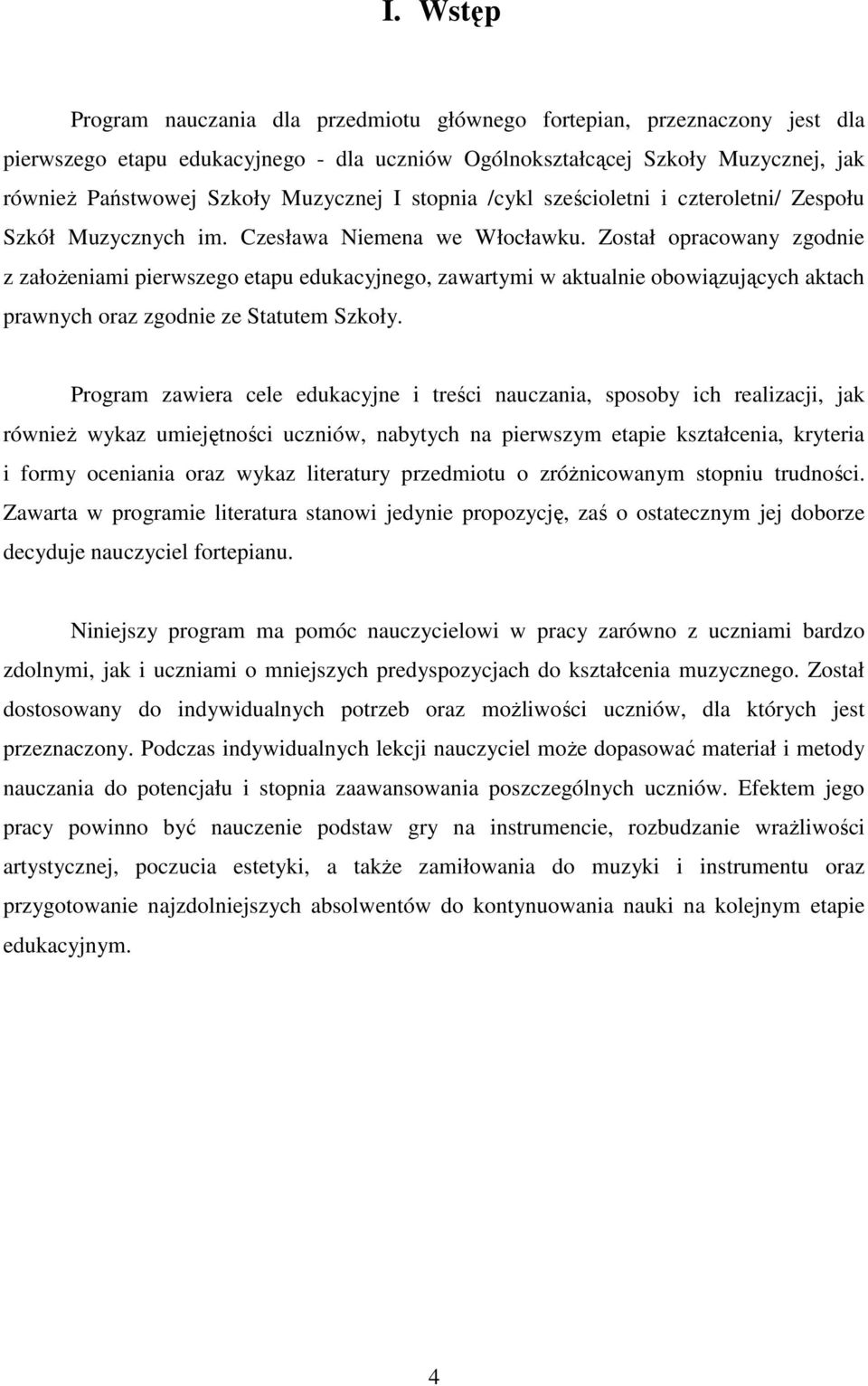 Został opracowany zgodnie z załoŝeniami pierwszego etapu edukacyjnego, zawartymi w aktualnie obowiązujących aktach prawnych oraz zgodnie ze Statutem Szkoły.