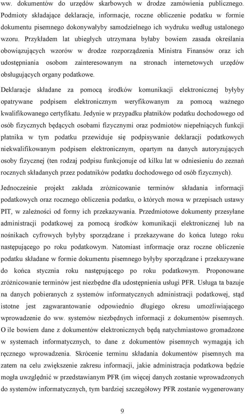 Przykładem lat ubiegłych utrzymana byłaby bowiem zasada okrelania obowizujcych wzorów w drodze rozporzdzenia Ministra Finansów oraz ich udostpniania osobom zainteresowanym na stronach internetowych