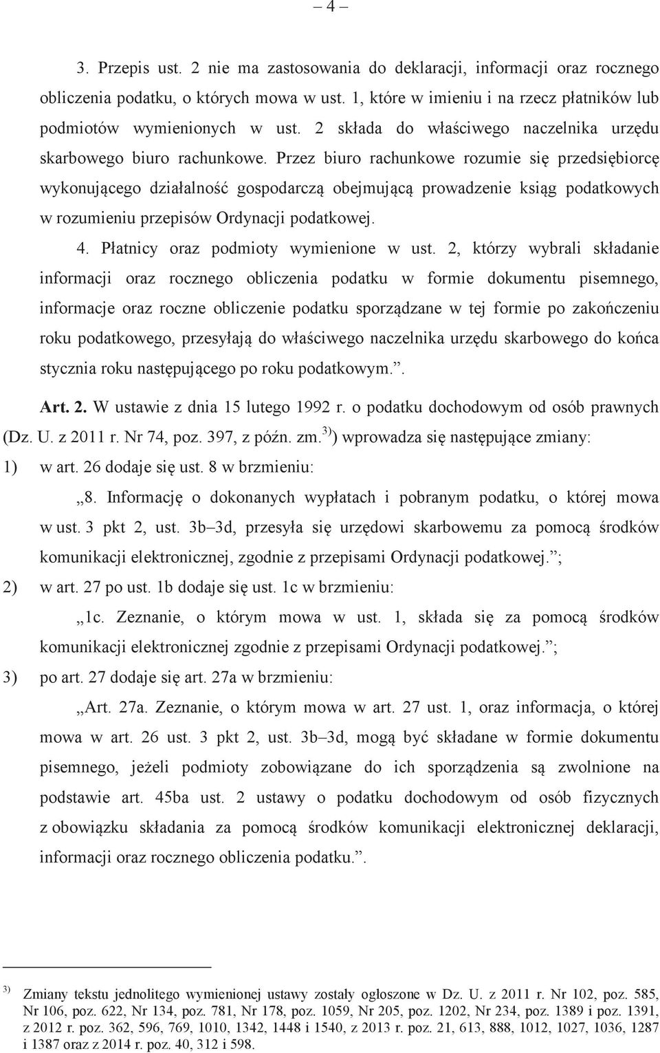 Przez biuro rachunkowe rozumie si przedsibiorc wykonujcego działalno gospodarcz obejmujc prowadzenie ksig podatkowych w rozumieniu przepisów Ordynacji podatkowej. 4.