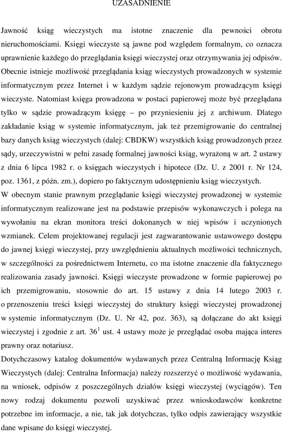 Obecnie istnieje możliwość przeglądania ksiąg wieczystych prowadzonych w systemie informatycznym przez Internet i w każdym sądzie rejonowym prowadzącym księgi wieczyste.