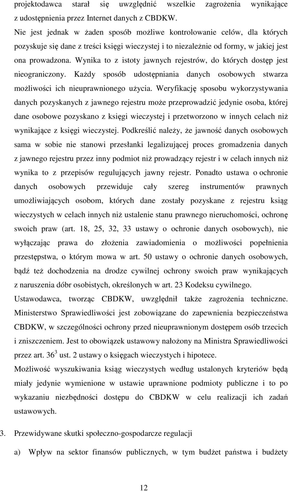 Wynika to z istoty jawnych rejestrów, do których dostęp jest nieograniczony. Każdy sposób udostępniania danych osobowych stwarza możliwości ich nieuprawnionego użycia.