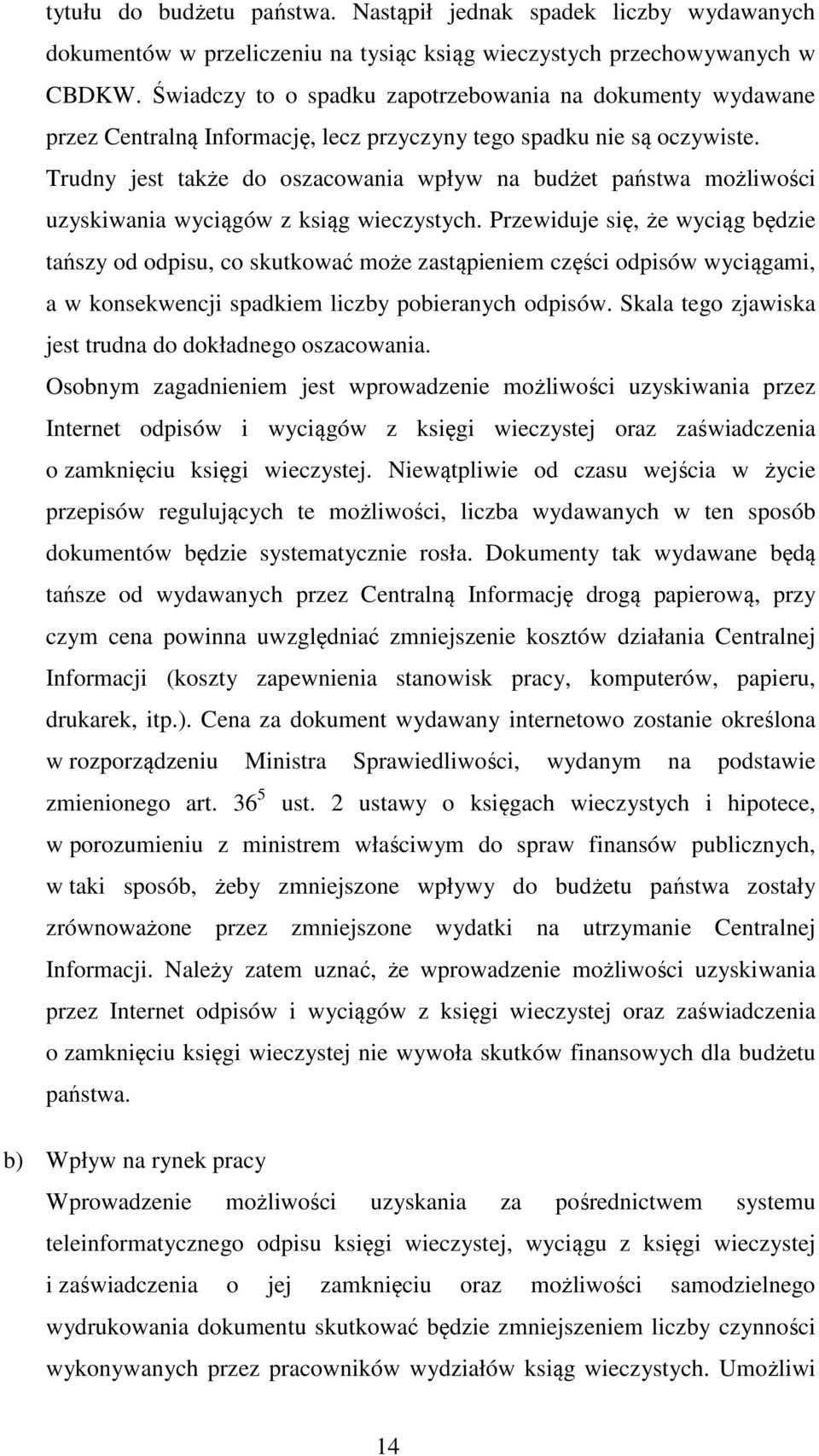 Trudny jest także do oszacowania wpływ na budżet państwa możliwości uzyskiwania wyciągów z ksiąg wieczystych.