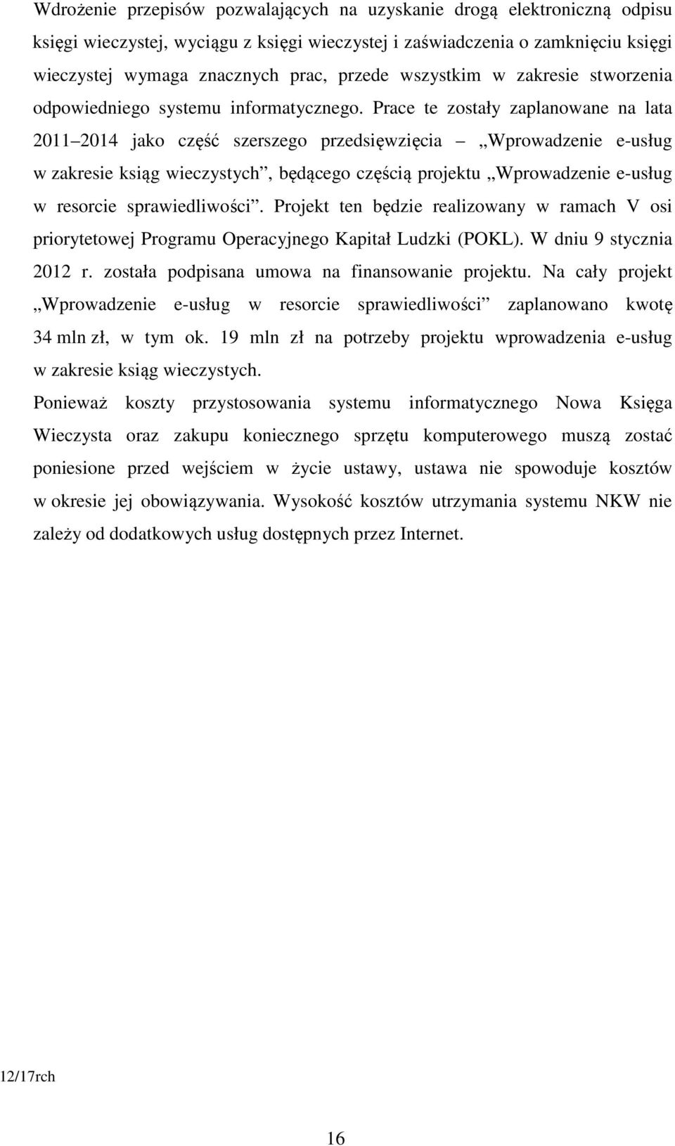 Prace te zostały zaplanowane na lata 2011 2014 jako część szerszego przedsięwzięcia Wprowadzenie e-usług w zakresie ksiąg wieczystych, będącego częścią projektu Wprowadzenie e-usług w resorcie