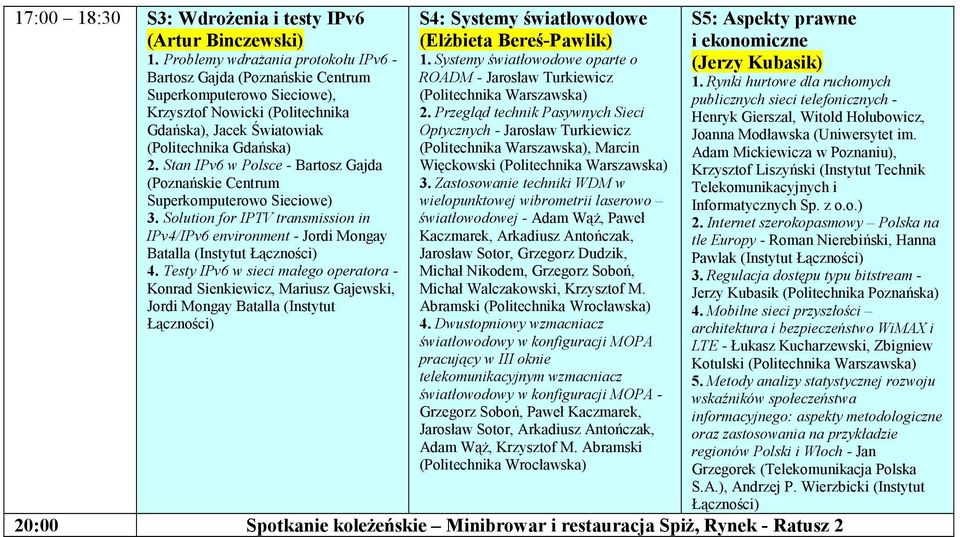 Stan IPv6 w Polsce - Bartosz Gajda (Poznańskie Centrum Superkomputerowo Sieciowe) 3. Solution for IPTV transmission in IPv4/IPv6 environment - Jordi Mongay Batalla (Instytut Łączności) 4.