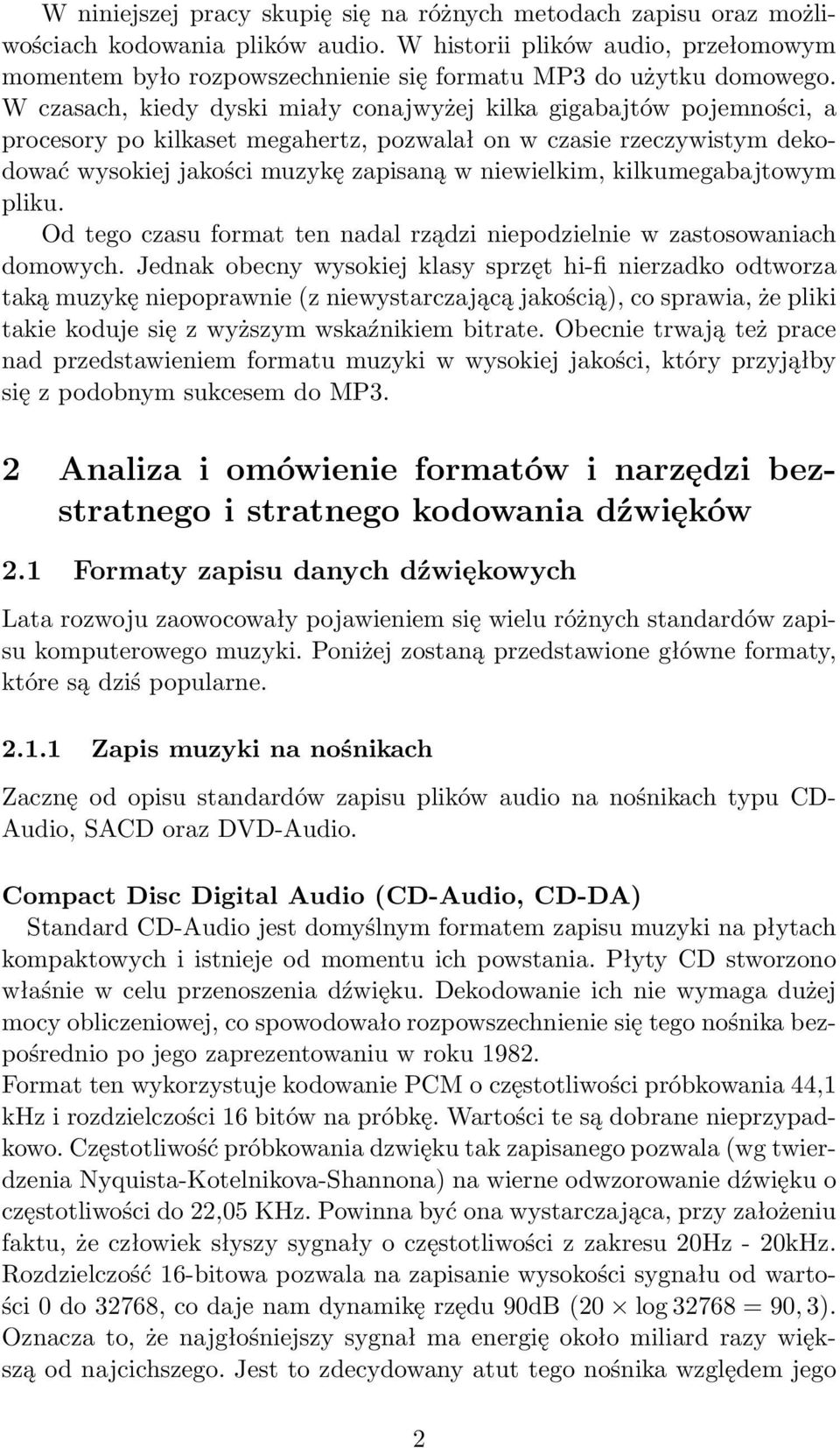 W czasach, kiedy dyski miały conajwyżej kilka gigabajtów pojemności, a procesory po kilkaset megahertz, pozwalał on w czasie rzeczywistym dekodować wysokiej jakości muzykę zapisaną w niewielkim,