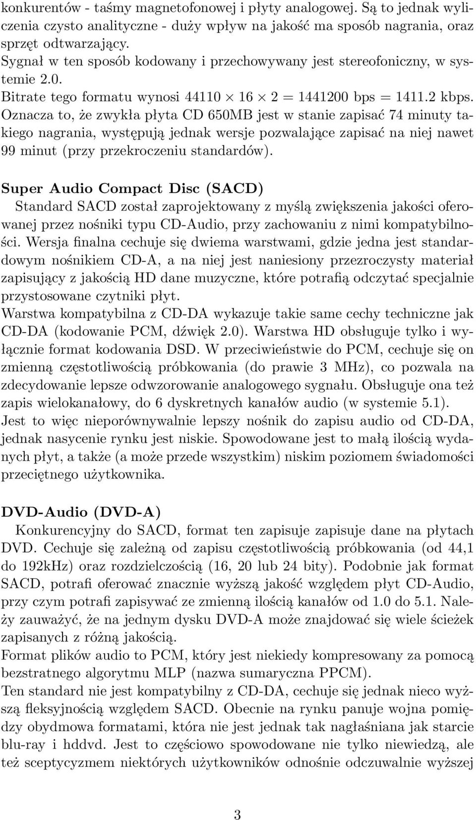 Oznacza to, że zwykła płyta CD 650MB jest w stanie zapisać 74 minuty takiego nagrania, występują jednak wersje pozwalające zapisać na niej nawet 99 minut (przy przekroczeniu standardów).