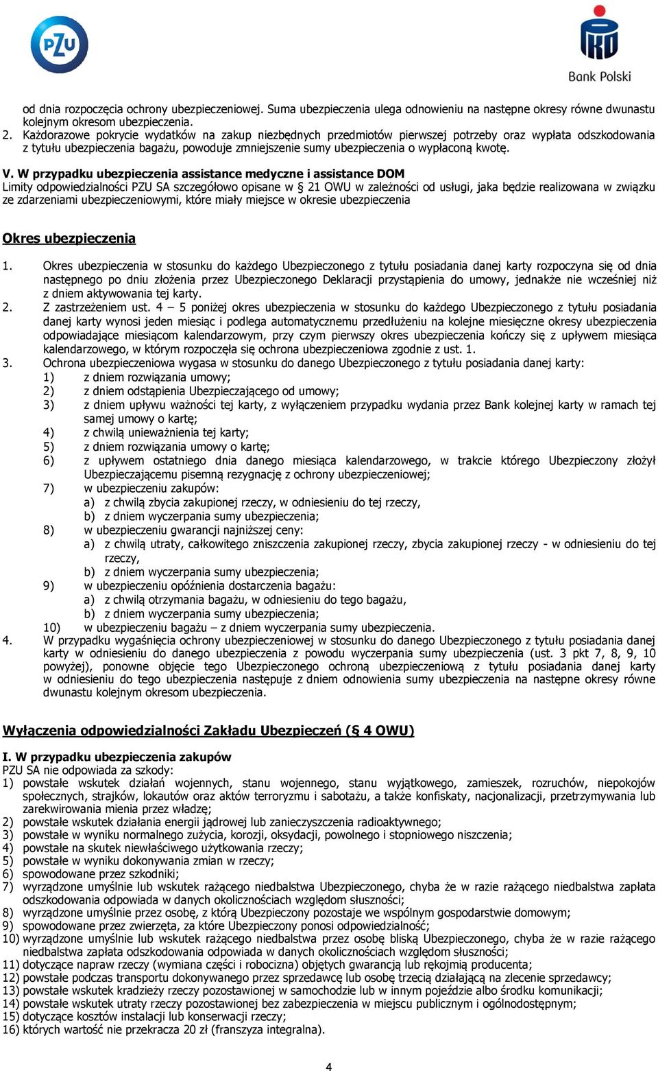 V. W przypadku ubezpieczenia assistance medyczne i assistance DOM Limity odpowiedzialności PZU SA szczegółowo opisane w 21 OWU w zależności od usługi, jaka będzie realizowana w związku ze zdarzeniami