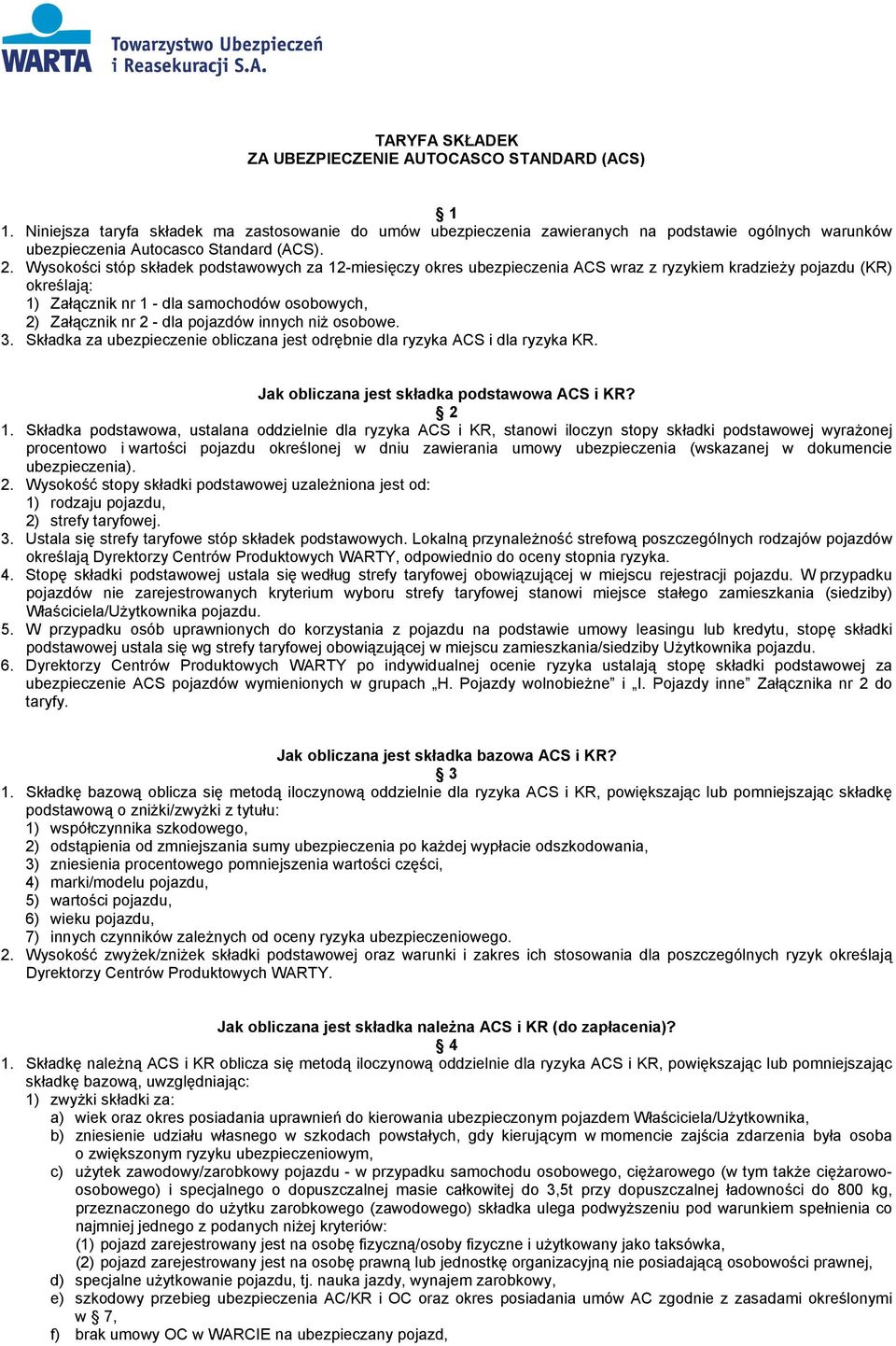 Wysokości stóp składek podstawowych za 12-miesięczy okres ubezpieczenia ACS wraz z ryzykiem kradzieży pojazdu (KR) określają: 1) Załącznik nr 1 - dla samochodów osobowych, 2) Załącznik nr 2 - dla