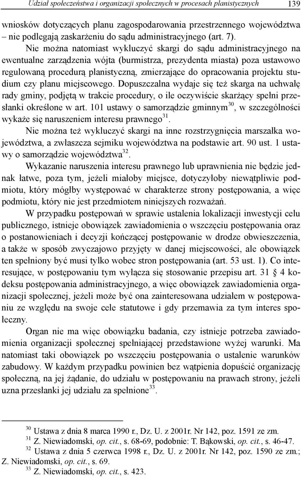 Nie można natomiast wykluczyć skargi do sądu administracyjnego na ewentualne zarządzenia wójta (burmistrza, prezydenta miasta) poza ustawowo regulowaną procedurą planistyczną, zmierzające do