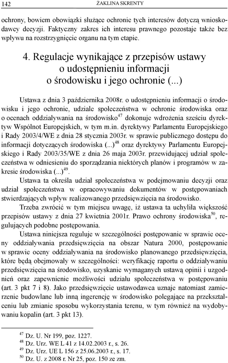 o udostępnieniu informacji o środowisku i jego ochronie, udziale społeczeństwa w ochronie środowiska oraz o ocenach oddziaływania na środowisko 47 dokonuje wdrożenia sześciu dyrektyw Wspólnot