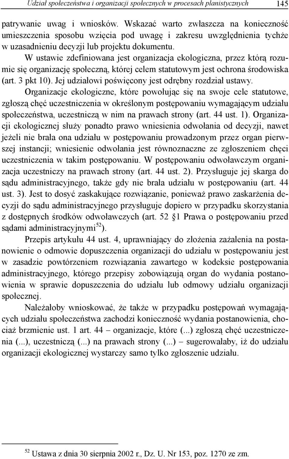 W ustawie zdefiniowana jest organizacja ekologiczna, przez którą rozumie się organizację społeczną, której celem statutowym jest ochrona środowiska (art. 3 pkt 10).