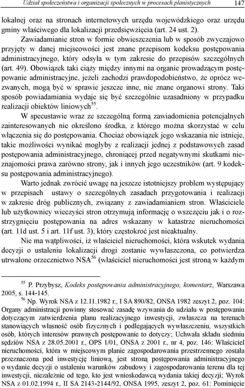 Zawiadamianie stron w formie obwieszczenia lub w sposób zwyczajowo przyjęty w danej miejscowości jest znane przepisom kodeksu postępowania administracyjnego, który odsyła w tym zakresie do przepisów