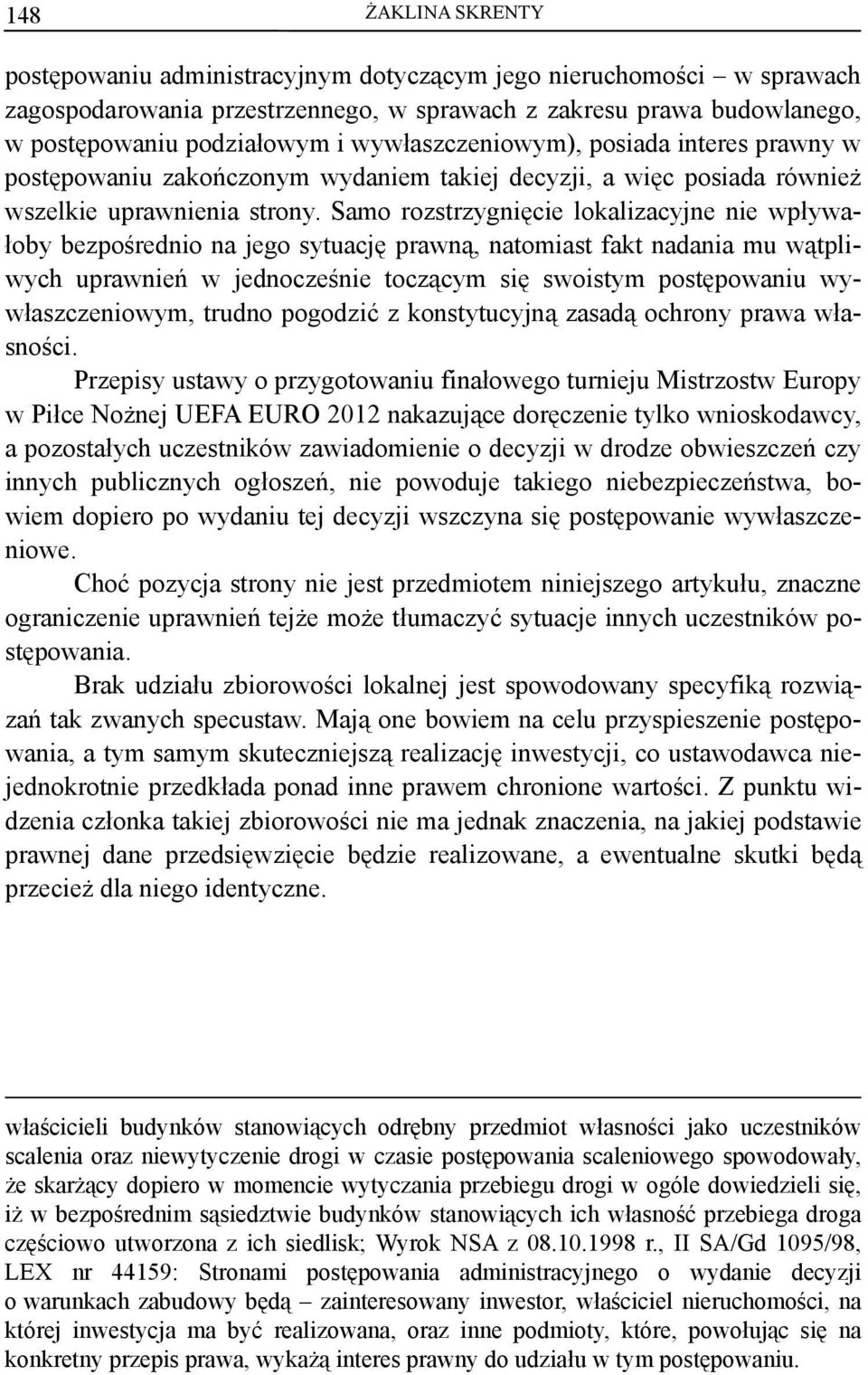 Samo rozstrzygnięcie lokalizacyjne nie wpływałoby bezpośrednio na jego sytuację prawną, natomiast fakt nadania mu wątpliwych uprawnień w jednocześnie toczącym się swoistym postępowaniu