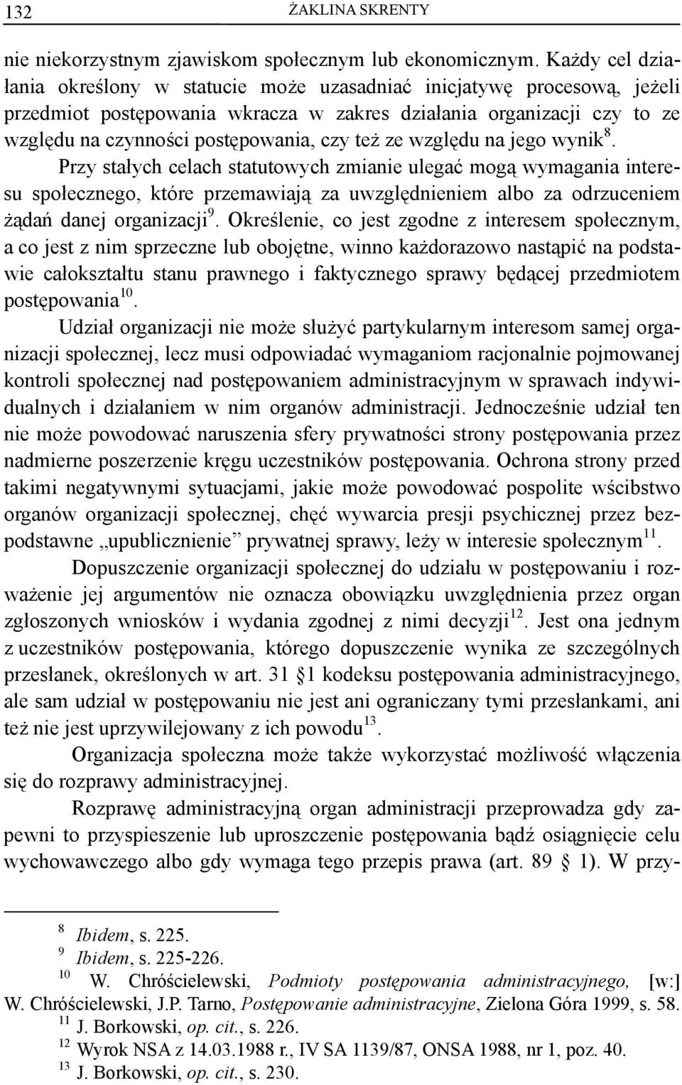 też ze względu na jego wynik 8. Przy stałych celach statutowych zmianie ulegać mogą wymagania interesu społecznego, które przemawiają za uwzględnieniem albo za odrzuceniem żądań danej organizacji 9.