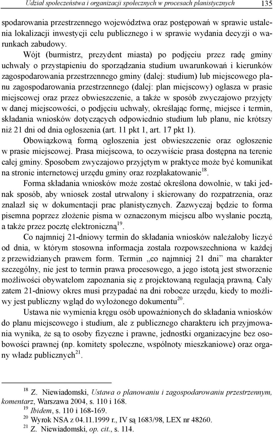 Wójt (burmistrz, prezydent miasta) po podjęciu przez radę gminy uchwały o przystąpieniu do sporządzania studium uwarunkowań i kierunków zagospodarowania przestrzennego gminy (dalej: studium) lub