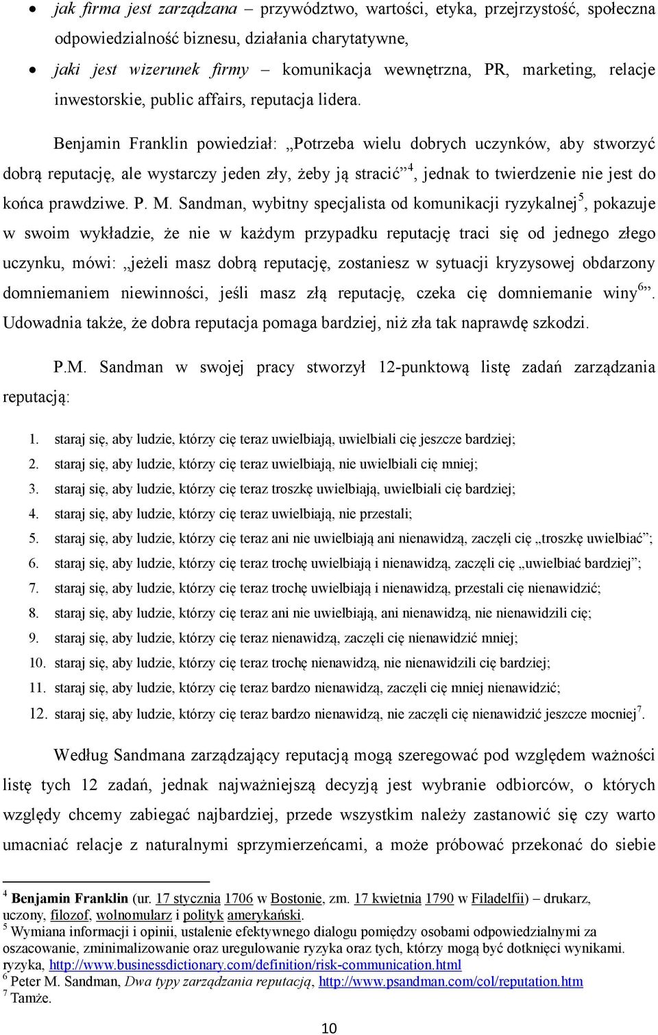 Benjamin Franklin powiedział: Potrzeba wielu dobrych uczynków, aby stworzyć dobrą reputację, ale wystarczy jeden zły, żeby ją stracić 4, jednak to twierdzenie nie jest do końca prawdziwe. P. M.