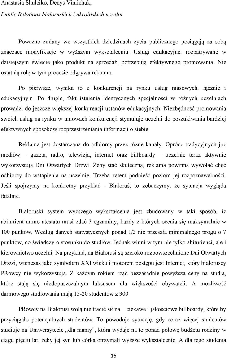 Po pierwsze, wynika to z konkurencji na rynku usług masowych, łącznie i edukacyjnym.