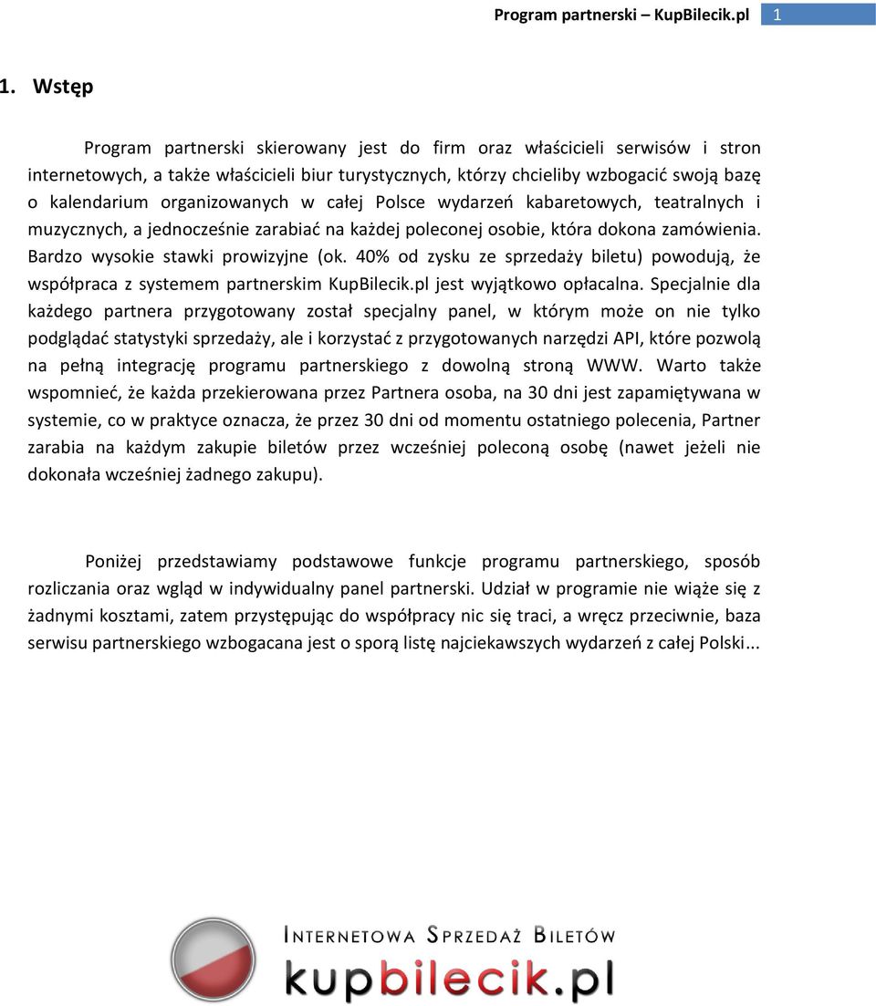 40% od zysku ze sprzedaży biletu) powodują, że współpraca z systemem partnerskim KupBilecik.pl jest wyjątkowo opłacalna.