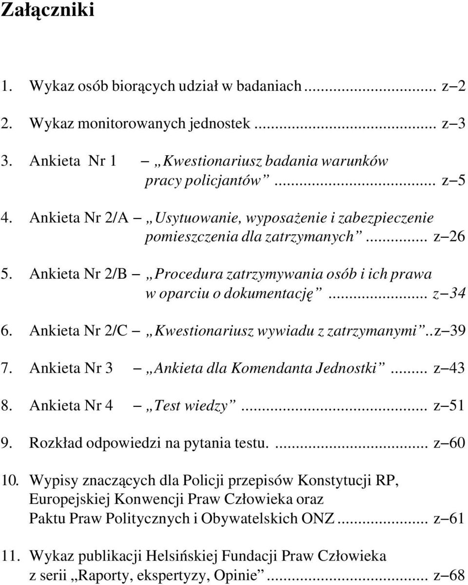 Ankieta Nr 2/C Kwestionariusz wywiadu z zatrzymanymi..z 39 7. Ankieta Nr 3 Ankieta dla Komendanta Jednostki... z 43 8. Ankieta Nr 4 Test wiedzy... z 51 9. Rozkład odpowiedzi na pytania testu.... z 60 10.